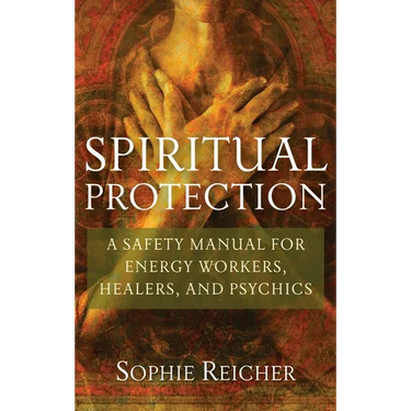 Spiritual Protection: A Safety Manual for Energy Workers, Healers, and Psychics