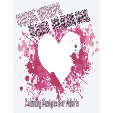 Curse Words Hearts Coloring Book: Calming Designs For Adults, Color Away Anger and Frustration