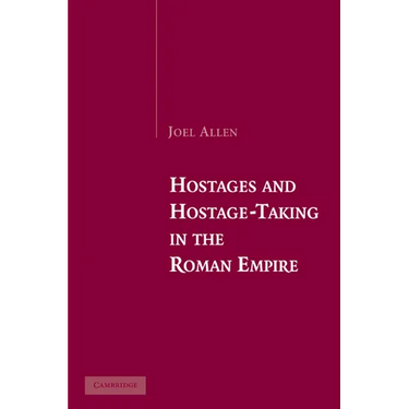 Hostages and Hostage-Taking in the Roman Empire