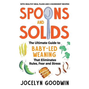 Spoons and Solids: The Ultimate Guide to Baby-Led Weaning That Eliminates Rules, Fear, and Stress