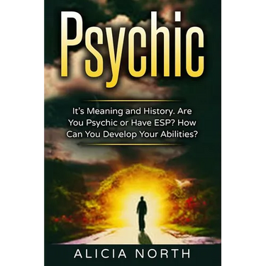 Psychic: Its Meaning and History. Are You Psychic Or Have ESP? How can You develop Your Abilities?