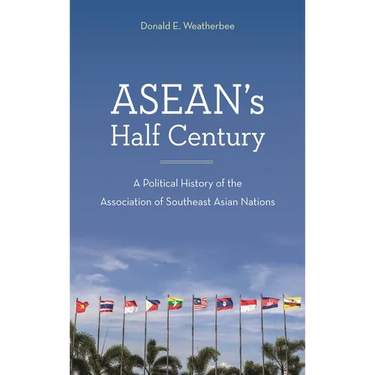 Asean's Half Century: A Political History of the Association of Southeast Asian Nations