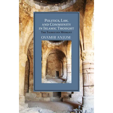 Politics, Law, and Community in Islamic Thought: The Taymiyyan Moment
