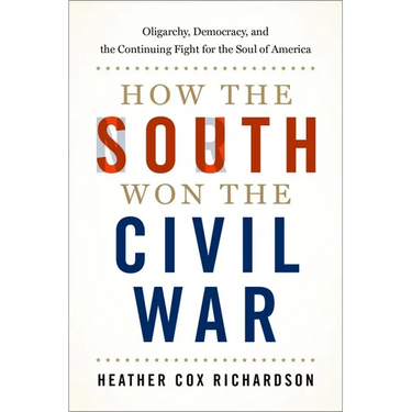 How the South Won the Civil War: Oligarchy, Democracy, and the Continuing Fight for the Soul of America