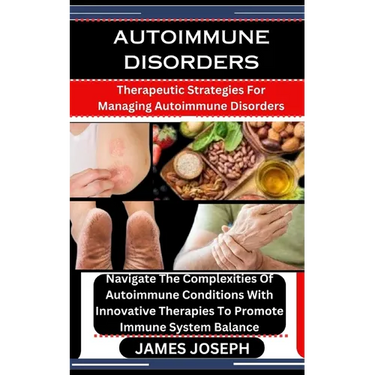 Autoimmune Disorders: Therapeutic Strategies For Managing Autoimmune Disorders: Navigate The Complexities Of Autoimmune Conditions With Inno