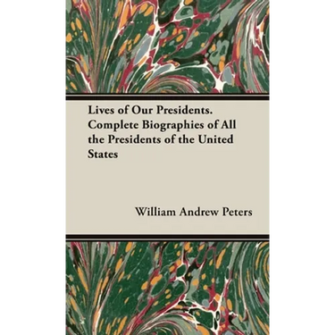 Lives of Our Presidents. Complete Biographies of All the Presidents of the United States