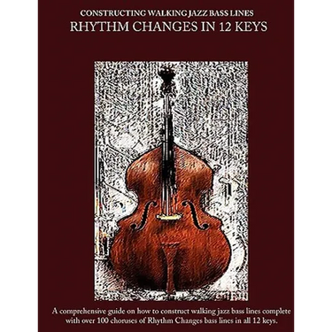 Constructing Walking Jazz Bass Lines Book II Walking Bass Lines: Rhythm Changes in 12 Keys