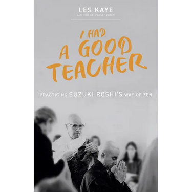 I Had a Good Teacher: Practicing Suzuki Roshi's Way of Zen