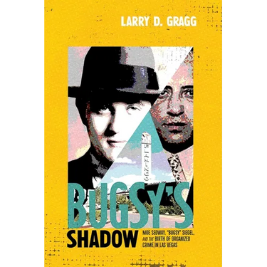 Bugsy's Shadow: Moe Sedway, Bugsy Siegel, and the Birth of Organized Crime in Las Vegas