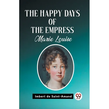 The Happy Days of the Empress Marie Louise