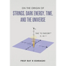 On the Origin of Strings, Dark Energy, Time, and the Universe- The E-theory