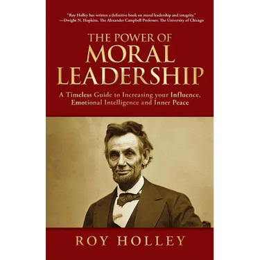The Power of Moral Leadership: A Timeless Guide to Increasing your Influence, Emotional Intelligence and Inner Peace