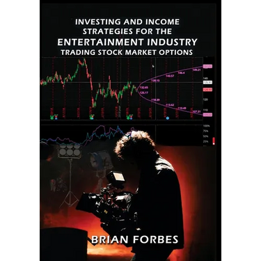 Investing and Income Strategies For The Entertainment Industry Trading Stock Market Options: The Low-Risk, High Profit Stock Market Options Strategies