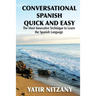 Conversational Spanish Quick and Easy: The Most Innovative and Revolutionary Technique to Learn the Spanish Language.