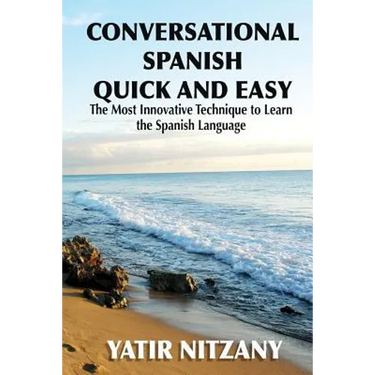 Conversational Spanish Quick and Easy: The Most Innovative and Revolutionary Technique to Learn the Spanish Language.