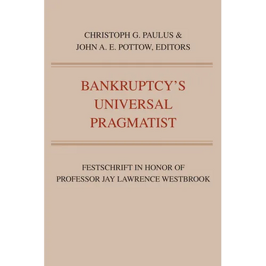 Bankruptcy's Universal Pragmatist: Festschrift in Honor of Jay Westbrook