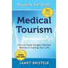 Medical Tourism - Surgery for Sale!: How to Have Surgery Abroad Without It Costing Your Life