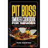 Pit Boss Smoker Cookbook for Seniors: Mastering the Art of Smoke: Over 2500 Days of Flavorful Pit Boss Recipes for Seniors to Become Multi-Tasking Gri