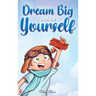 Dream Big and Be Yourself: A Collection of Inspiring Stories for Boys about Self-Esteem, Confidence, Courage, and Friendship