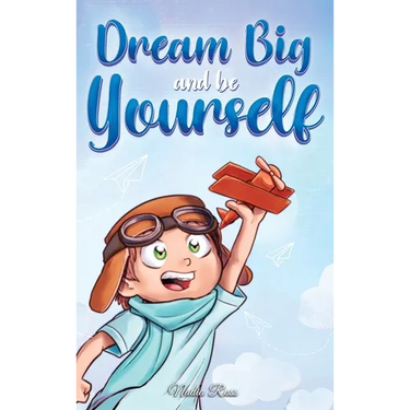 Dream Big and Be Yourself: A Collection of Inspiring Stories for Boys about Self-Esteem, Confidence, Courage, and Friendship