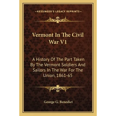 Vermont In The Civil War V1: A History Of The Part Taken By The Vermont Soldiers And Sailors In The War For The Union, 1861-65