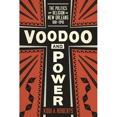 Voodoo and Power: The Politics of Religion in New Orleans, 1881-1940