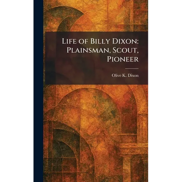 Life of Billy Dixon: Plainsman, Scout, Pioneer