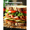 50 Gourmet Sandwich Recipes for Home