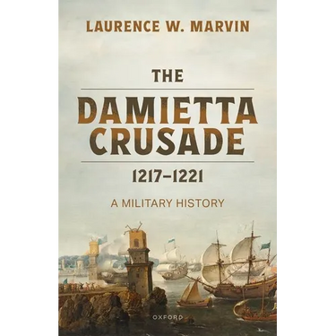 The Damietta Crusade, 1217-1221: A Military History