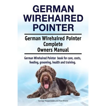 German Wirehaired Pointer. German Wirehaired Pointer Complete Owners Manual. German Wirehaired Pointer book for care, costs, feeding, grooming, health