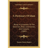 A Dictionary Of Islam: Being A Cyclopedia Of The Doctrines, Rites, Ceremonies, And Customs (1885)