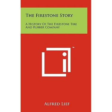 The Firestone Story: A History Of The Firestone Tire And Rubber Company