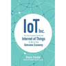 Iot Inc: How Your Company Can Use the Internet of Things to Win in the Outcome Economy