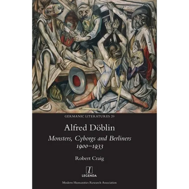 Alfred Döblin: Monsters, Cyborgs and Berliners 1900-1933