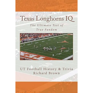 Texas Longhorns IQ: The Ultimate Test of True Fandom (UT Football History & Trivia)