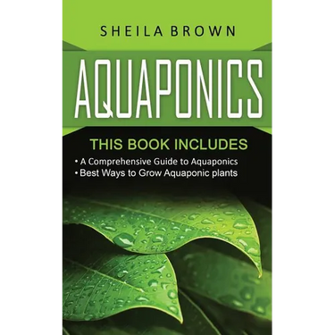 Aquaponics: A Comprehensive Guide and the Best Ways to Grow Aquaponic Plants
