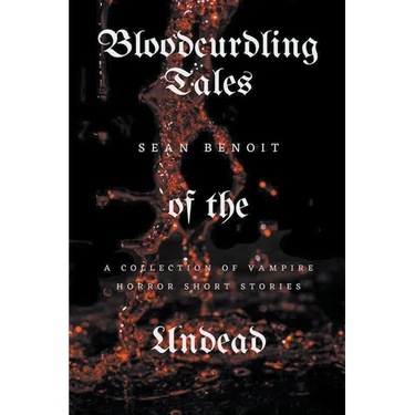 Bloodcurdling Tales of the Undead: A Collection of Vampire Horror Short Stories
