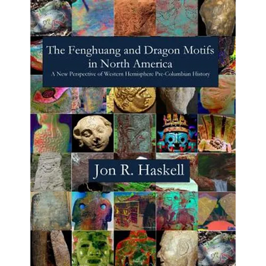 The Fenghuang and Dragon Motifs in North America: A New Perspective of Western Hemisphere Pre-Columbian History Jon R.
