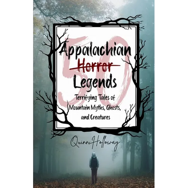 Appalachian Horror Legends - Terrifying Tales of Mountain Myths, Ghosts, and Creatures: Chilling Legends and Ghostly Tales from the Heart of Appalachi