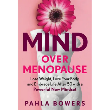 Mind Over Menopause: Lose Weight, Love Your Body, and Embrace Life After 50 with a Powerful New Mindset