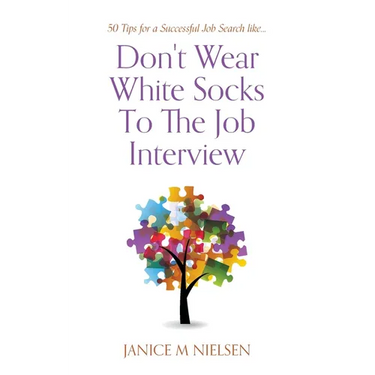 Don't Wear White Socks To The Job Interview: 50 Tips for a Successful Job Search