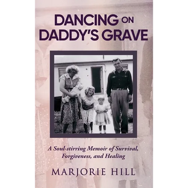 Dancing on Daddy's Grave: A Soul-Stirring Memoir of Survival, Forgiveness and Healing