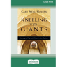 Kneeling with Giants: Learning to Pray with History's Best Teachers (16pt Large Print Format)