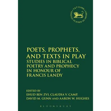 Poets, Prophets, and Texts in Play: Studies in Biblical Poetry and Prophecy in Honour of Francis Landy