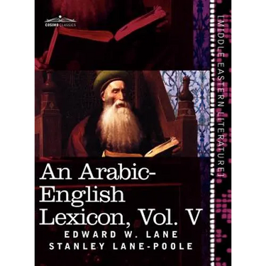 An Arabic-English Lexicon (in Eight Volumes), Vol. V: Derived from the Best and the Most Copious Eastern Sources