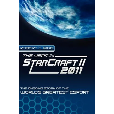 The Year in StarCraft II: 2011: The Ongoing Story of the World's Greatest Esport