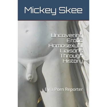 Uncovering Erotic Homosexual Liaisons Through History: By a Porn Reporter