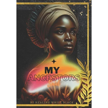 My Ancestors Said: by Healing While Black
