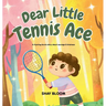 Dear Little Tennis Ace: A Kids' Tennis Picture Book About Courage, Kindness, and Growth Mindset (Ages 4-8)