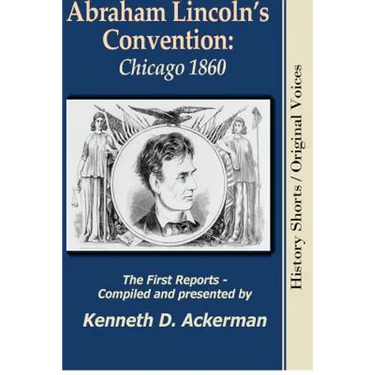 Abraham Lincoln's Convention: Chicago 1860